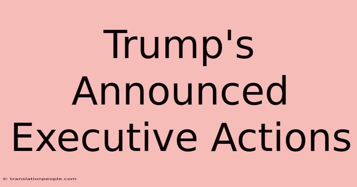 Trump's Announced Executive Actions