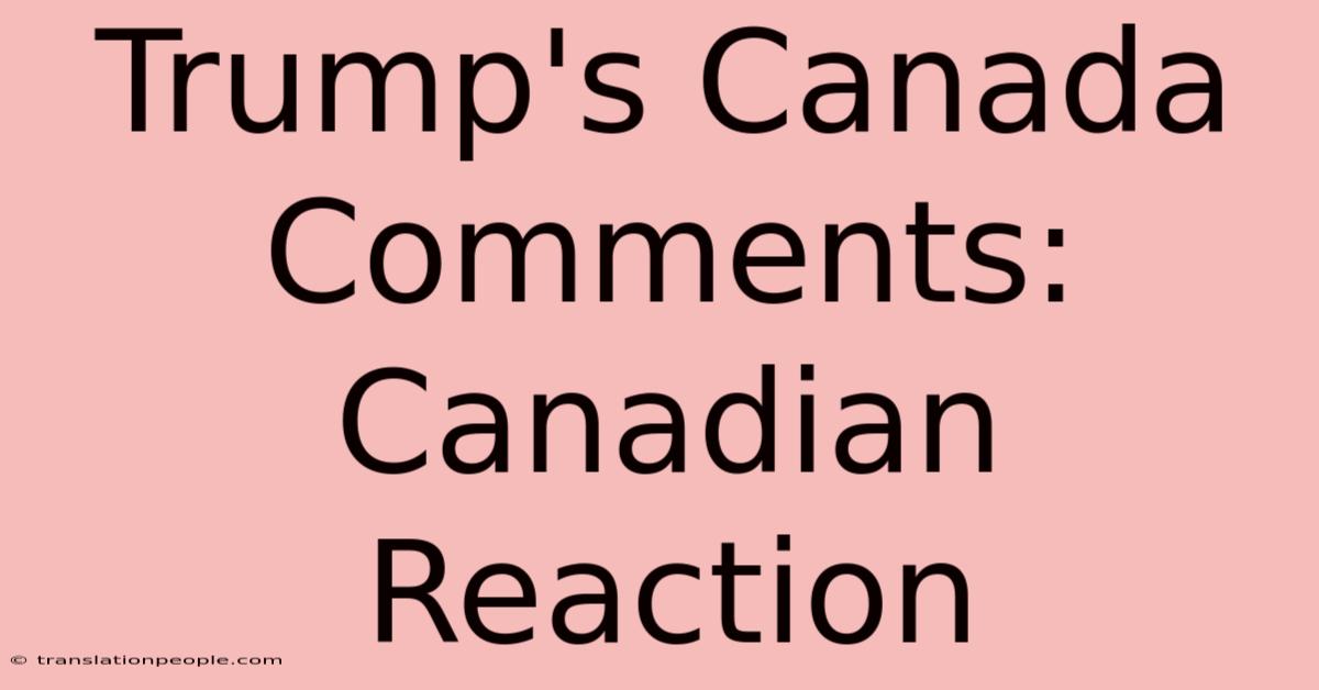 Trump's Canada Comments: Canadian Reaction