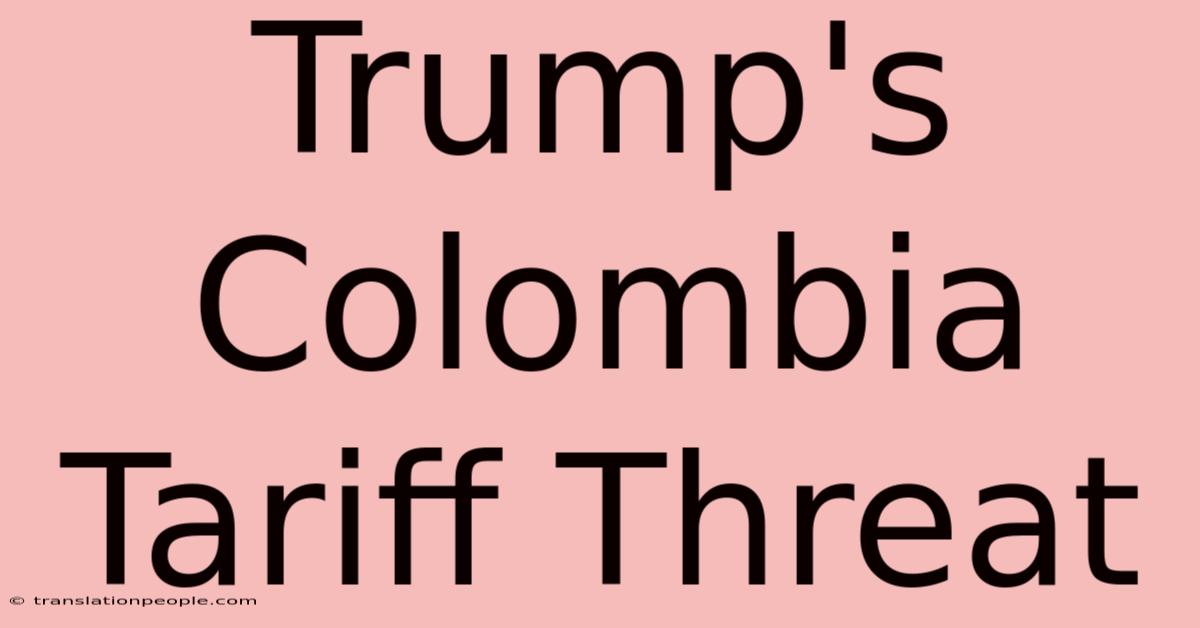 Trump's Colombia Tariff Threat