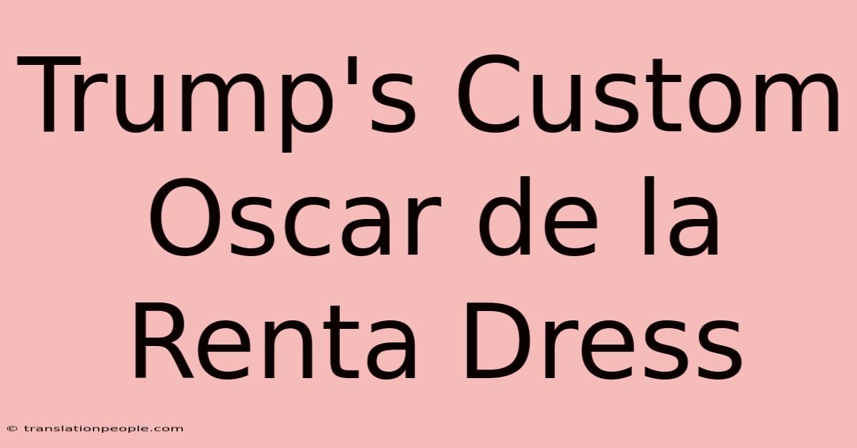 Trump's Custom Oscar De La Renta Dress