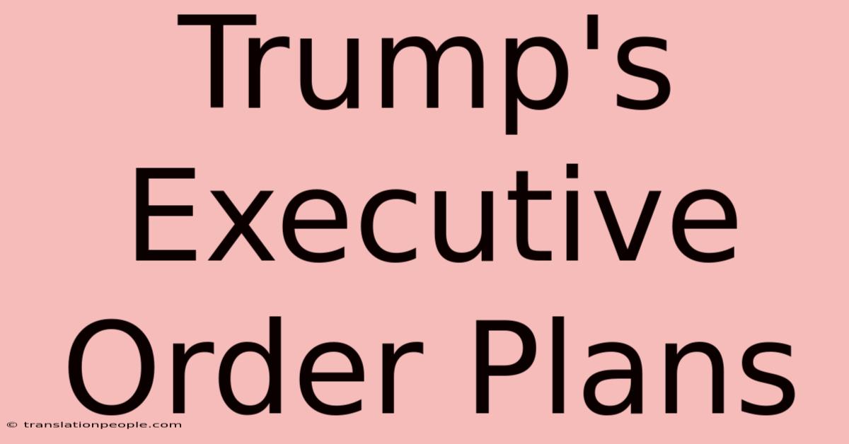 Trump's Executive Order Plans