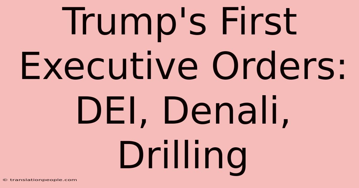 Trump's First Executive Orders: DEI, Denali, Drilling