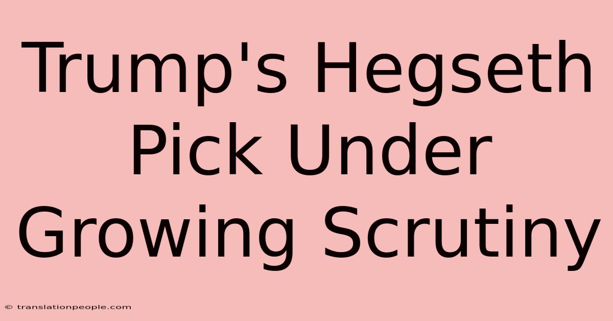 Trump's Hegseth Pick Under Growing Scrutiny