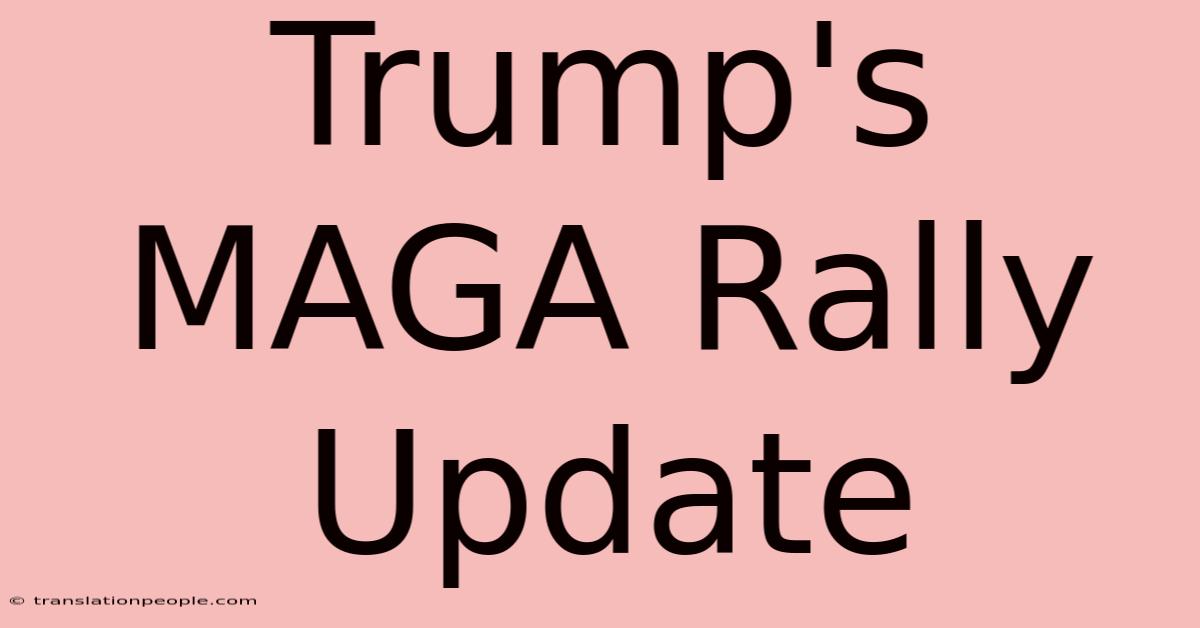 Trump's MAGA Rally Update