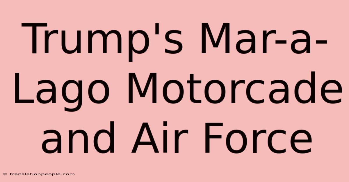 Trump's Mar-a-Lago Motorcade And Air Force