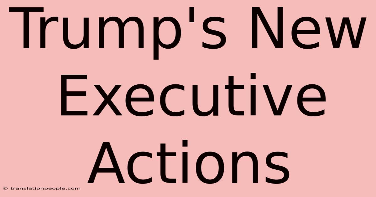 Trump's New Executive Actions