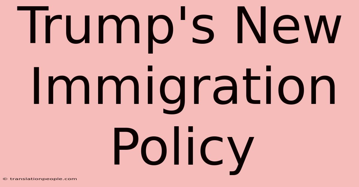 Trump's New Immigration Policy