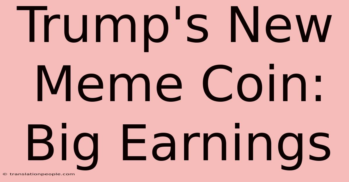 Trump's New Meme Coin: Big Earnings