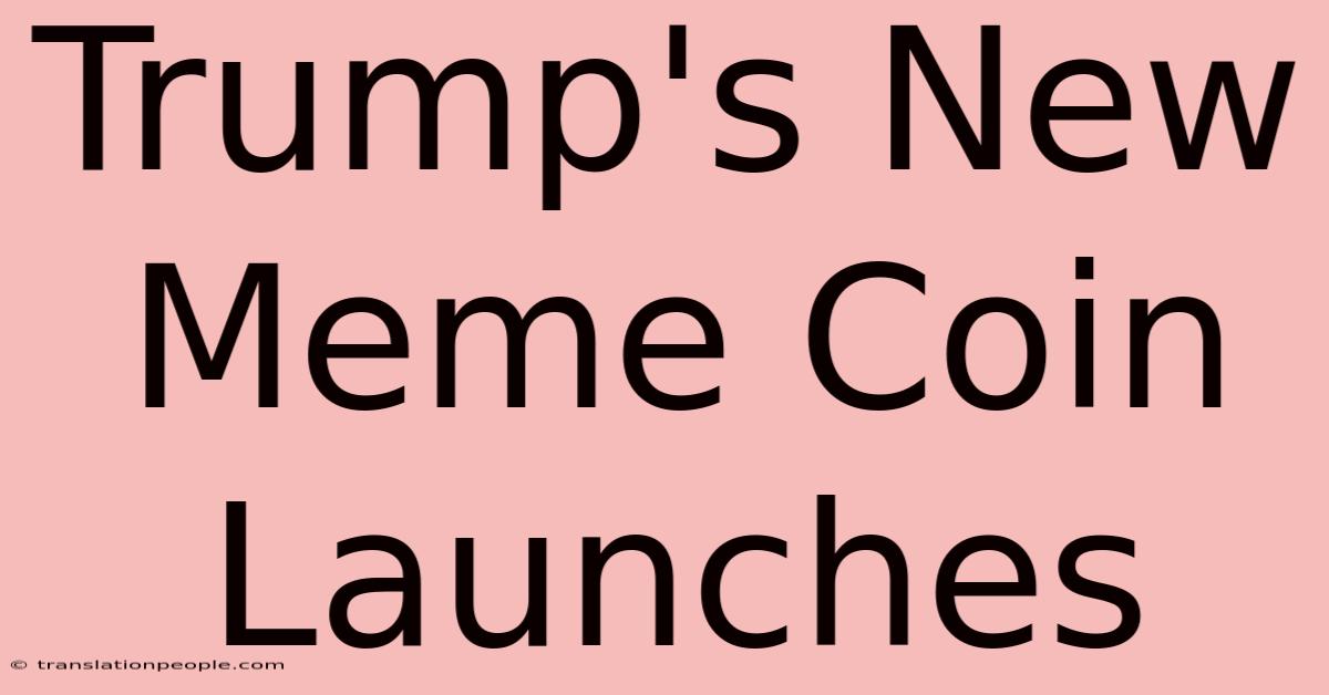 Trump's New Meme Coin Launches