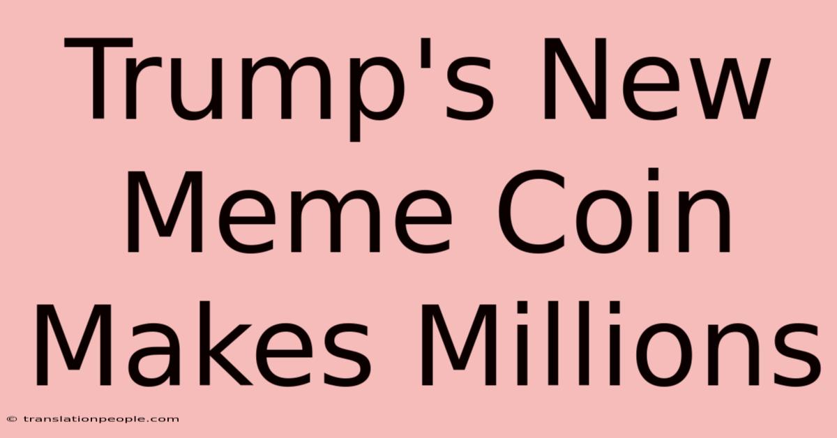 Trump's New Meme Coin Makes Millions