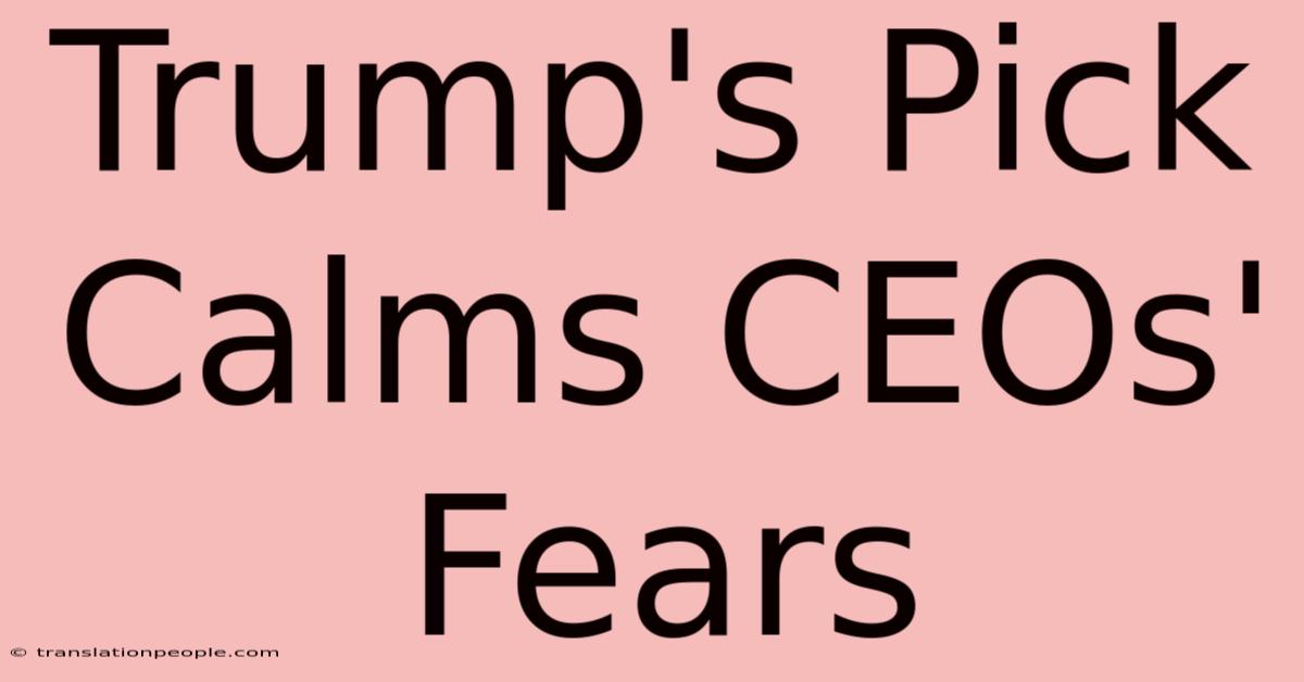 Trump's Pick Calms CEOs' Fears