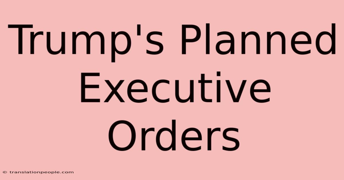 Trump's Planned Executive Orders