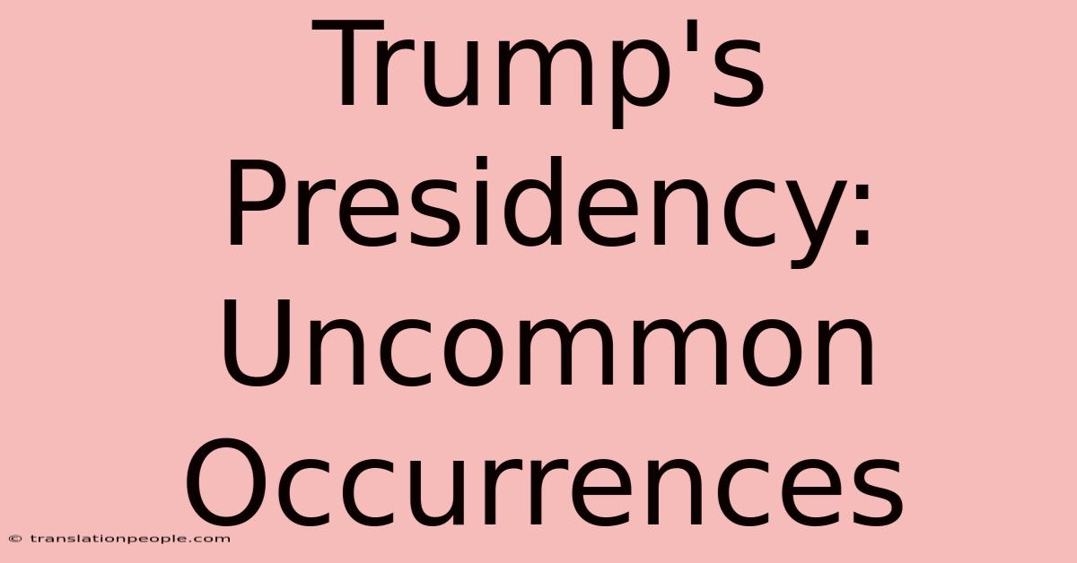 Trump's Presidency: Uncommon Occurrences