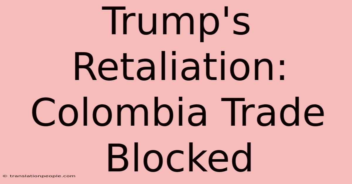 Trump's Retaliation: Colombia Trade Blocked