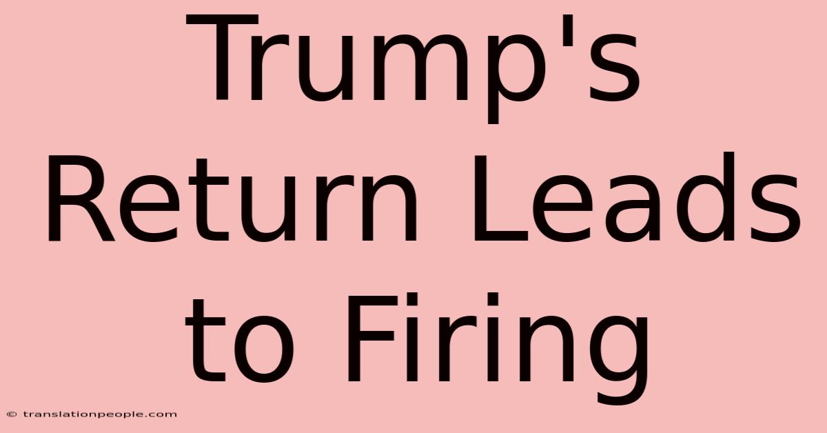 Trump's Return Leads To Firing