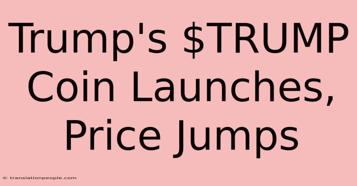 Trump's $TRUMP Coin Launches, Price Jumps