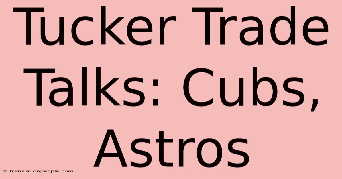 Tucker Trade Talks: Cubs, Astros