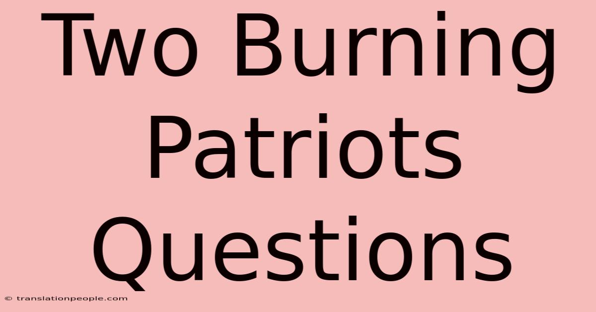 Two Burning Patriots Questions