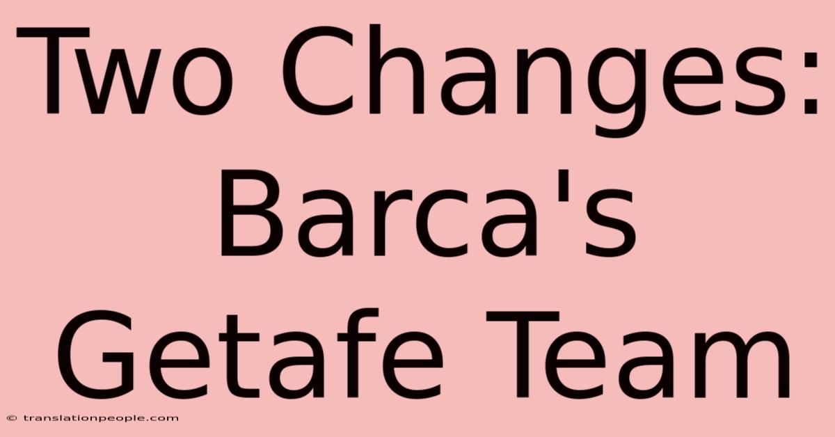 Two Changes: Barca's Getafe Team