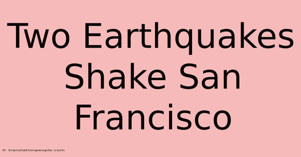 Two Earthquakes Shake San Francisco