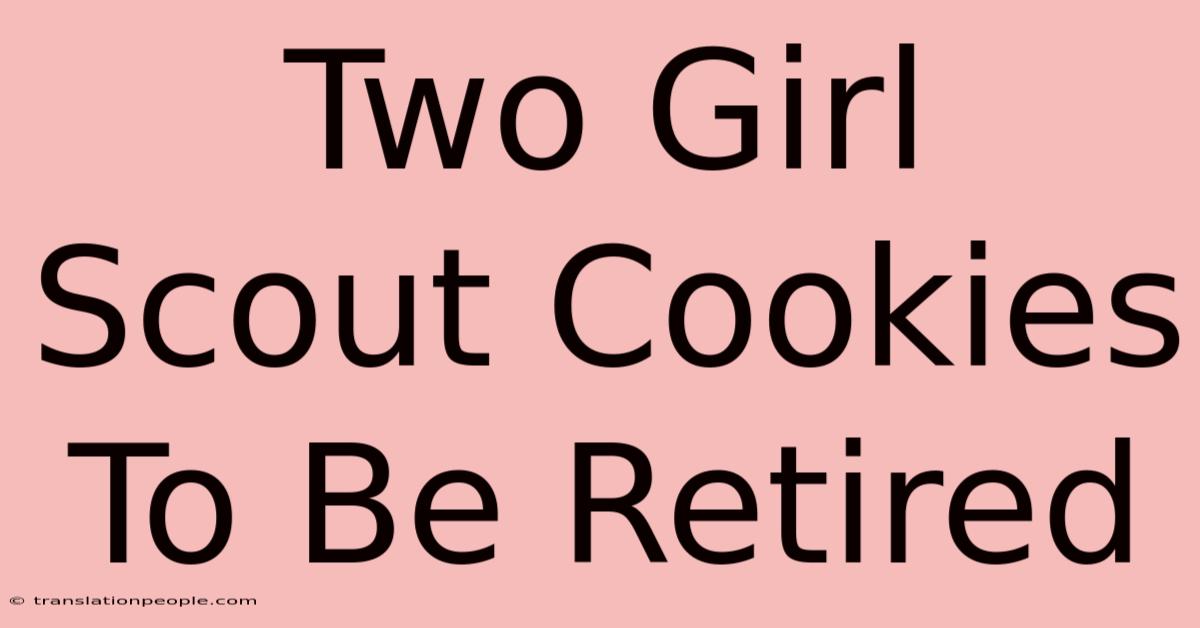 Two Girl Scout Cookies To Be Retired