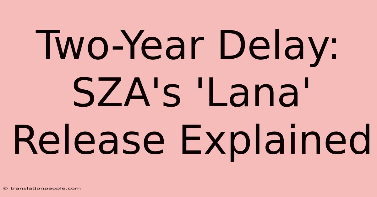 Two-Year Delay: SZA's 'Lana' Release Explained