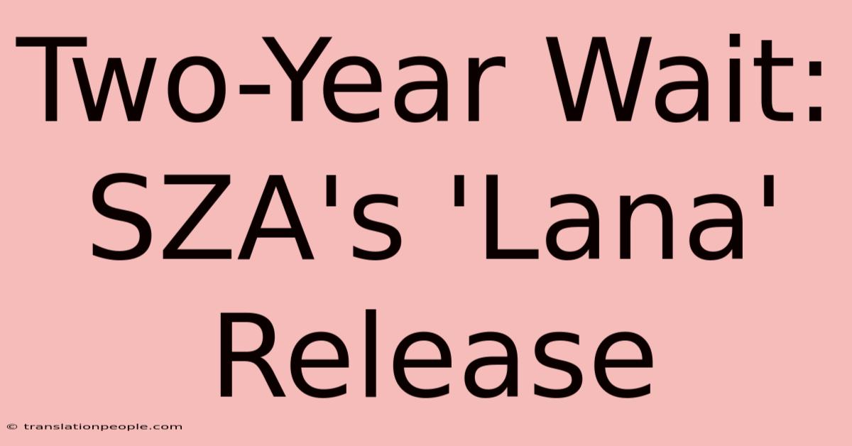 Two-Year Wait: SZA's 'Lana' Release