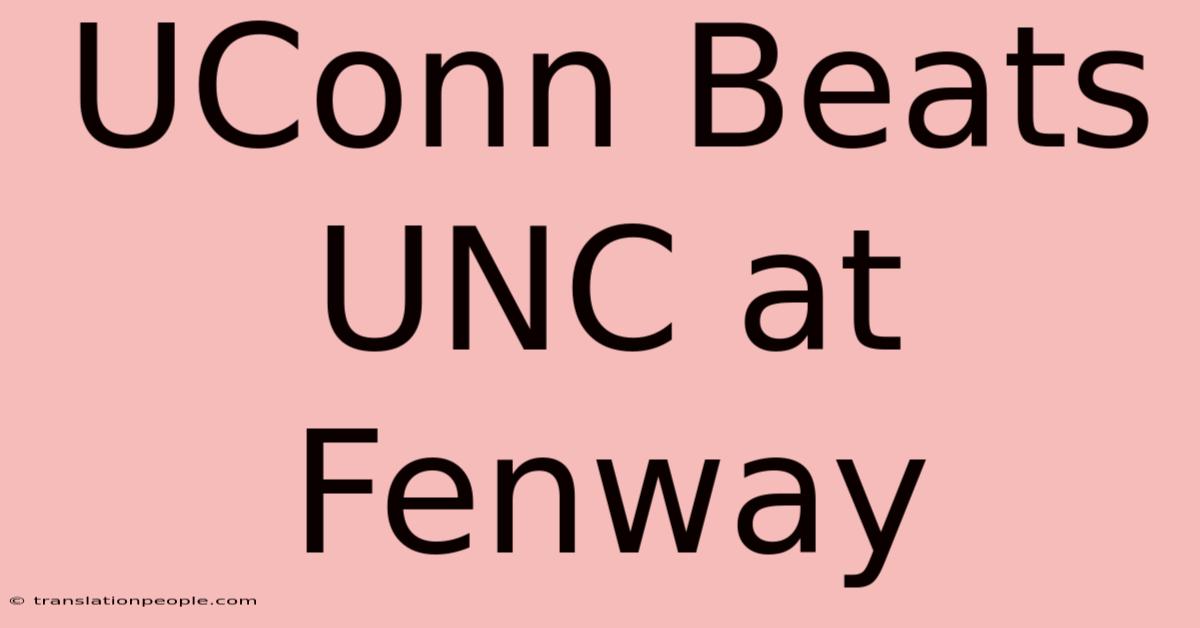 UConn Beats UNC At Fenway