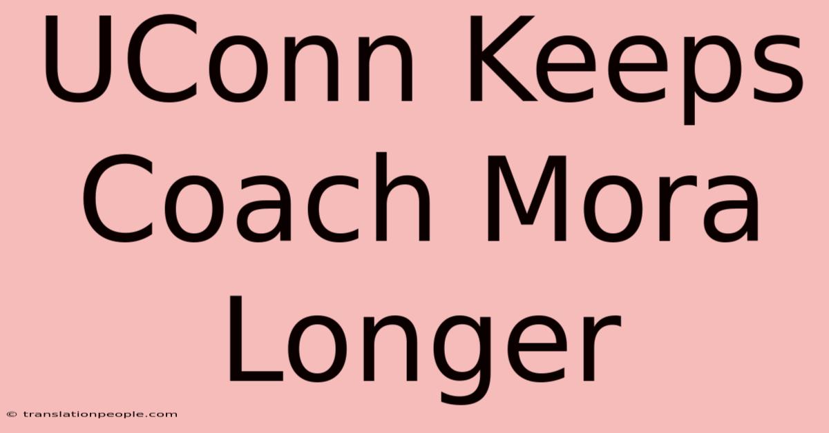 UConn Keeps Coach Mora Longer