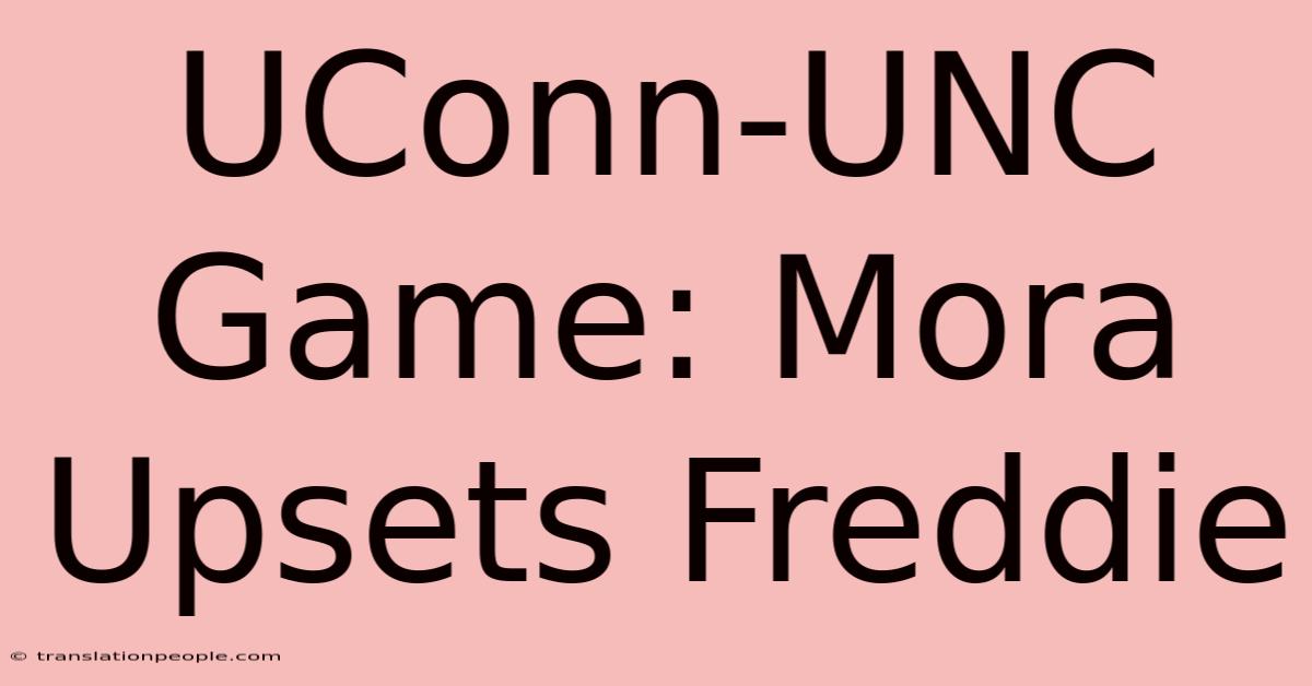 UConn-UNC Game: Mora Upsets Freddie