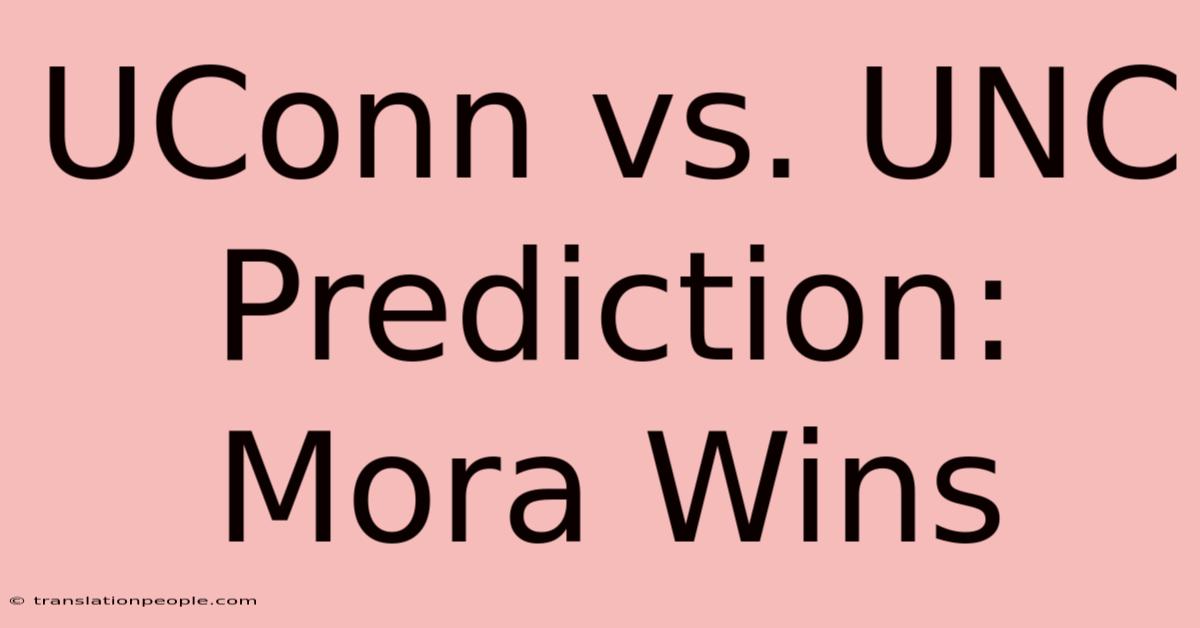 UConn Vs. UNC Prediction: Mora Wins