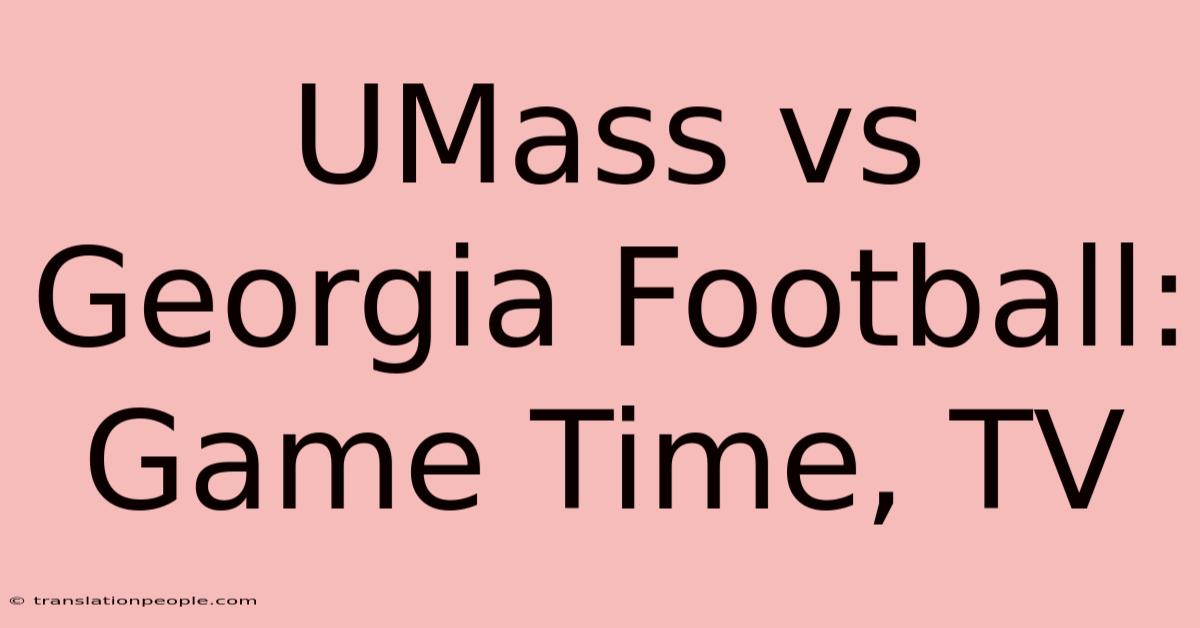 UMass Vs Georgia Football: Game Time, TV