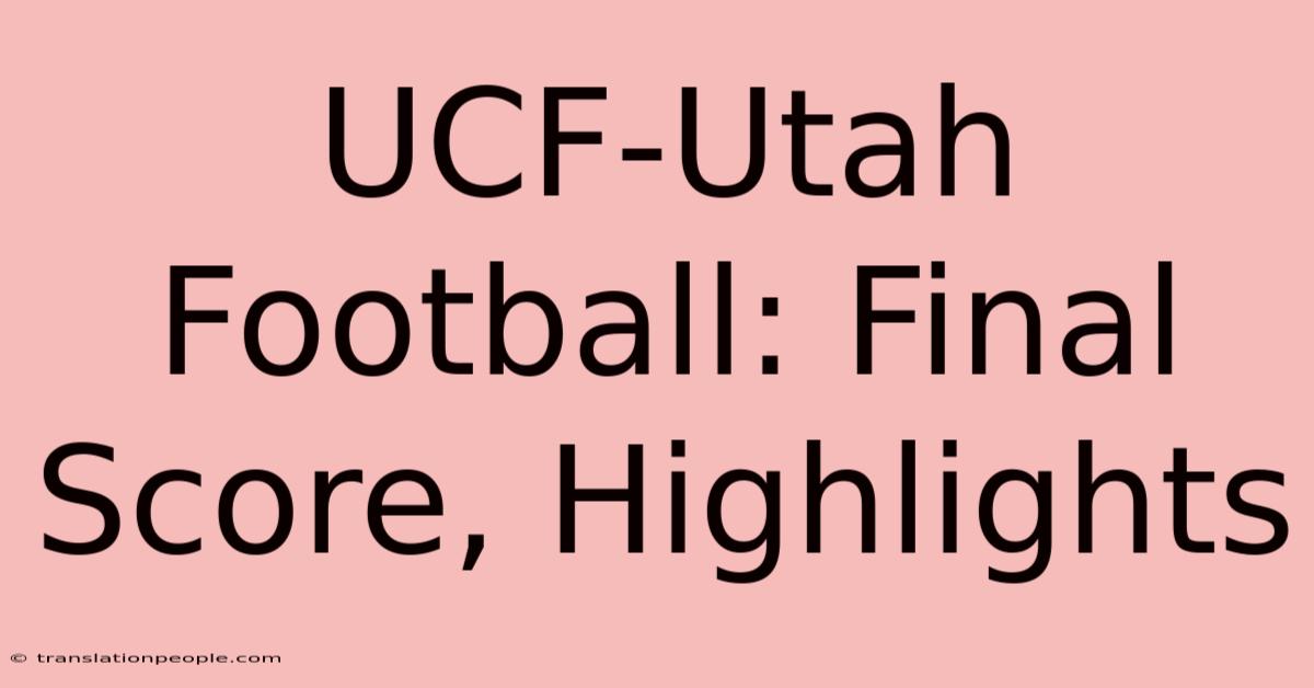 UCF-Utah Football: Final Score, Highlights