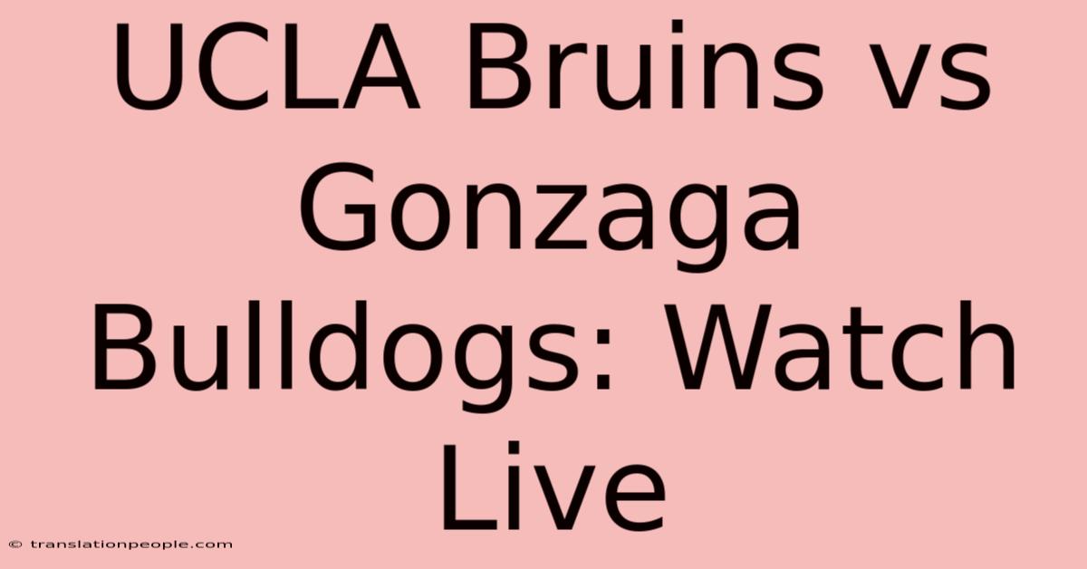 UCLA Bruins Vs Gonzaga Bulldogs: Watch Live