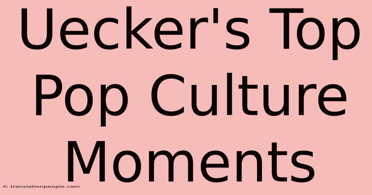 Uecker's Top Pop Culture Moments