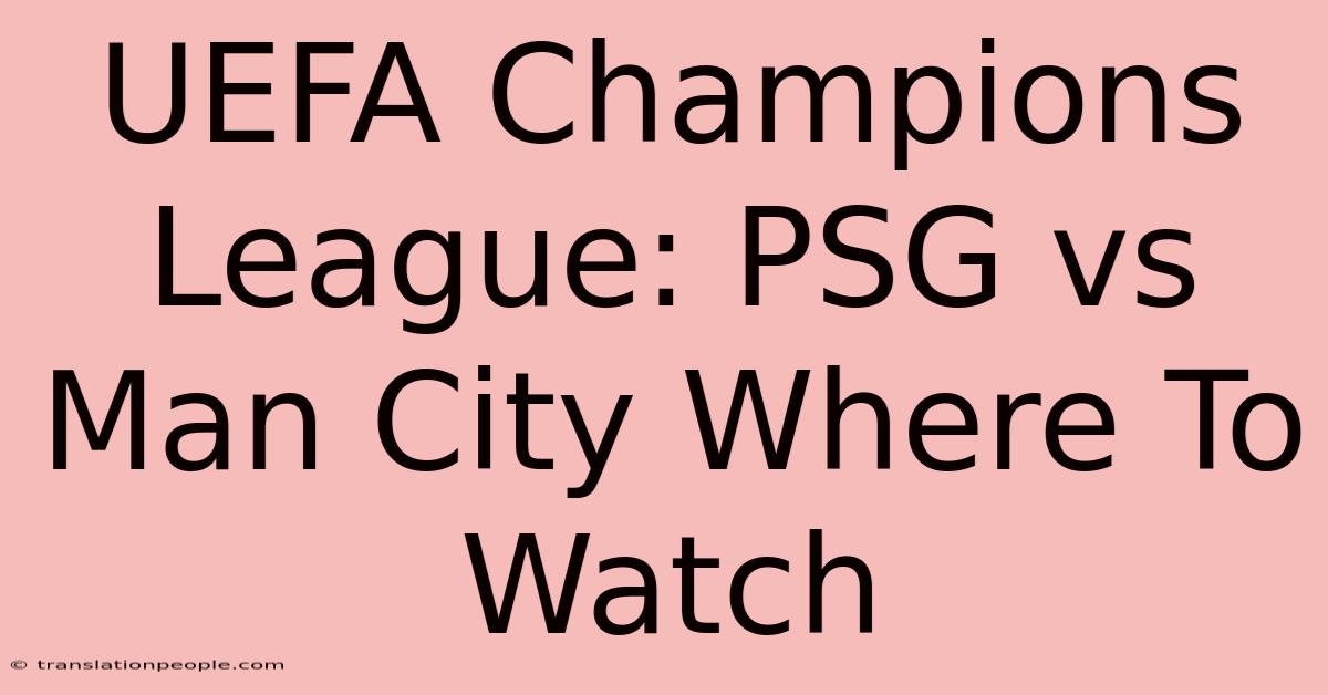 UEFA Champions League: PSG Vs Man City Where To Watch