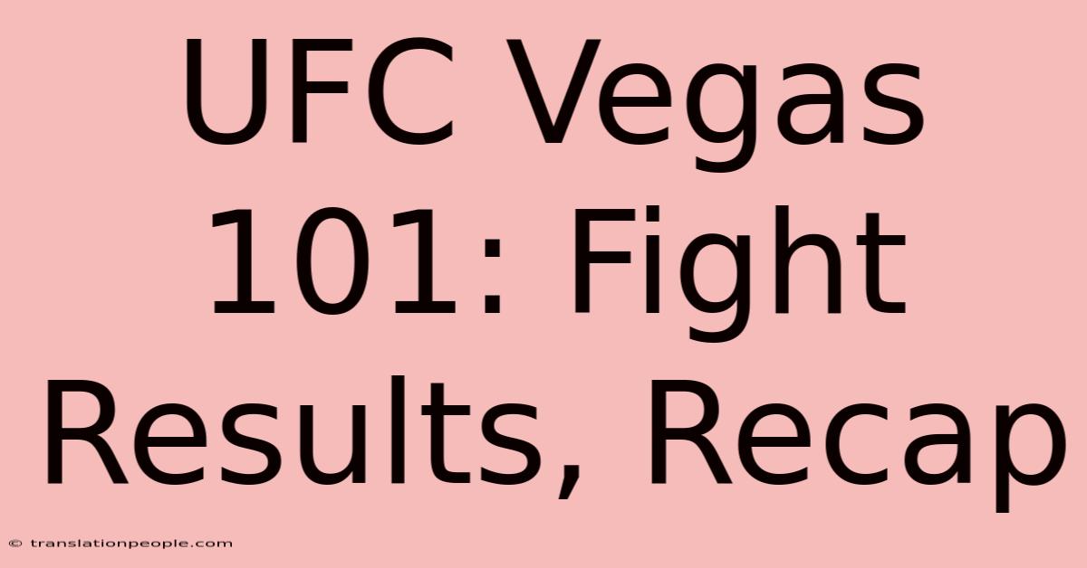 UFC Vegas 101: Fight Results, Recap