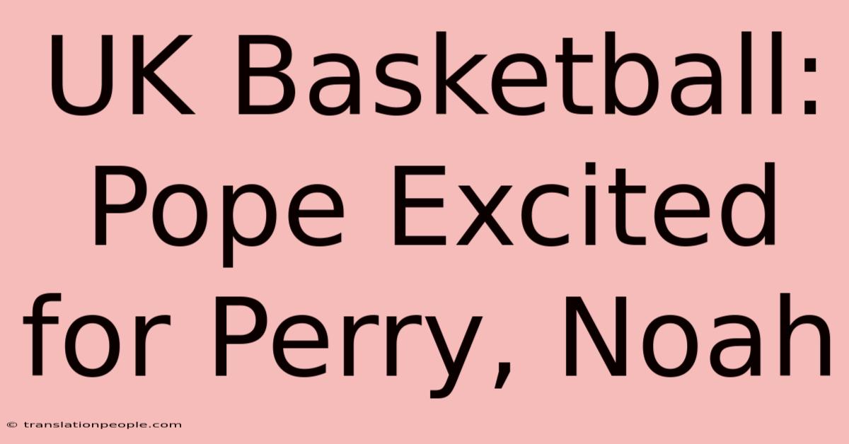 UK Basketball: Pope Excited For Perry, Noah