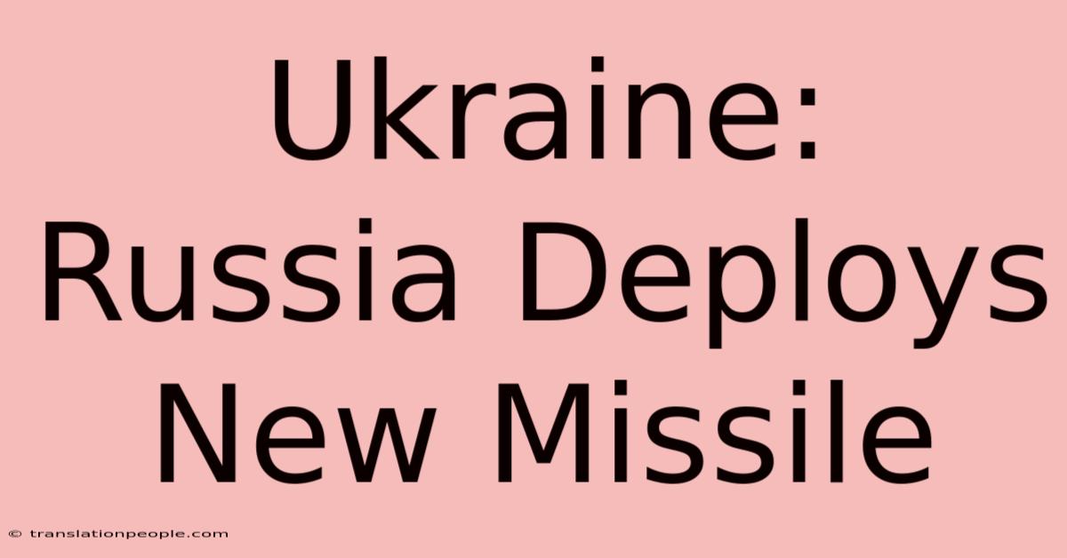 Ukraine: Russia Deploys New Missile