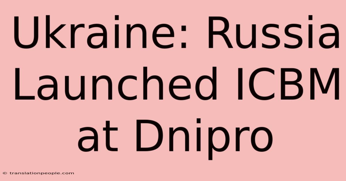 Ukraine: Russia Launched ICBM At Dnipro