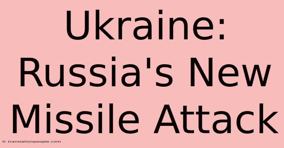 Ukraine: Russia's New Missile Attack