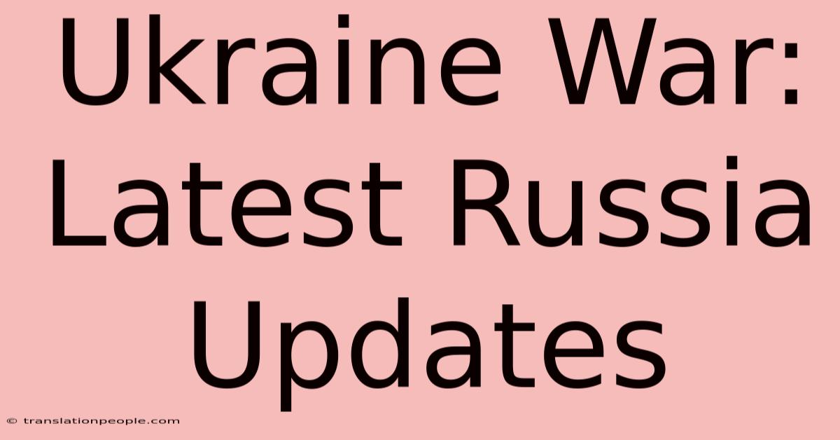 Ukraine War: Latest Russia Updates