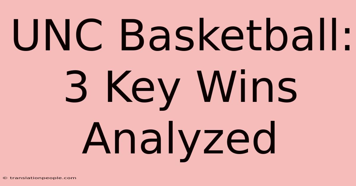 UNC Basketball: 3 Key Wins Analyzed