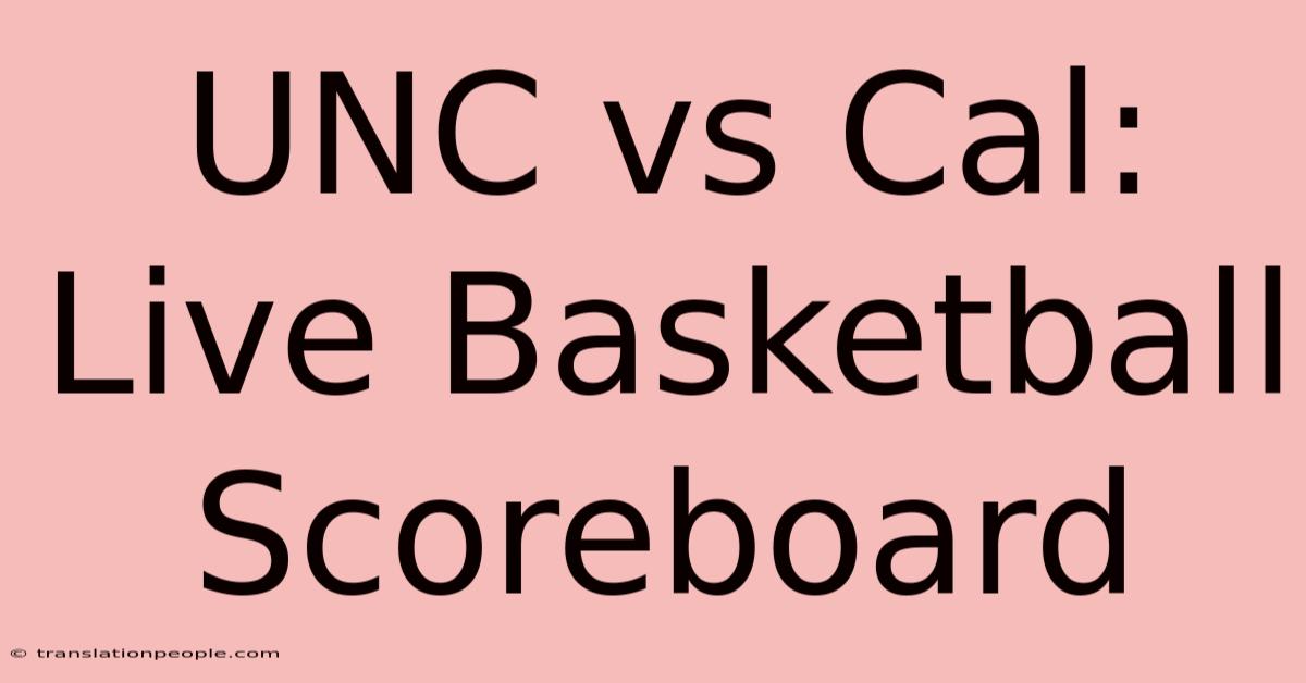 UNC Vs Cal: Live Basketball Scoreboard