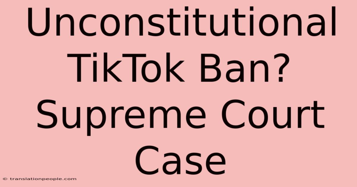 Unconstitutional TikTok Ban? Supreme Court Case