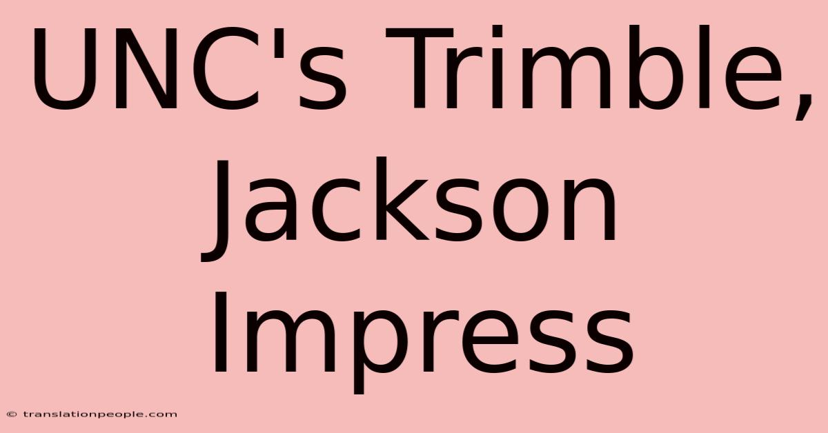 UNC's Trimble, Jackson Impress