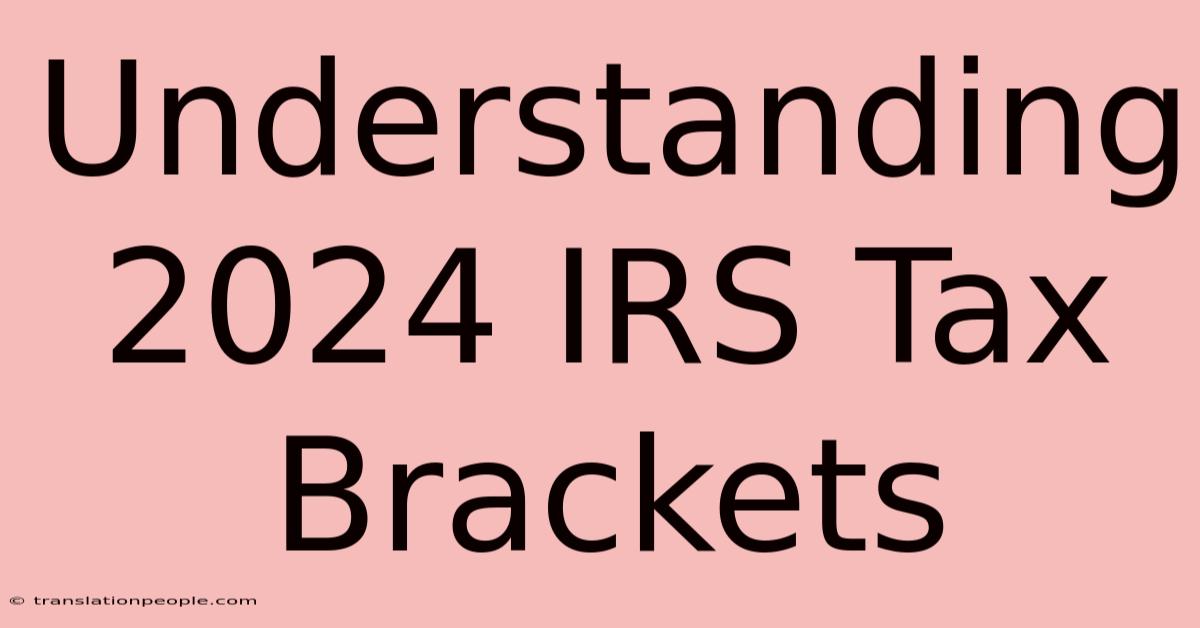 Understanding 2024 IRS Tax Brackets