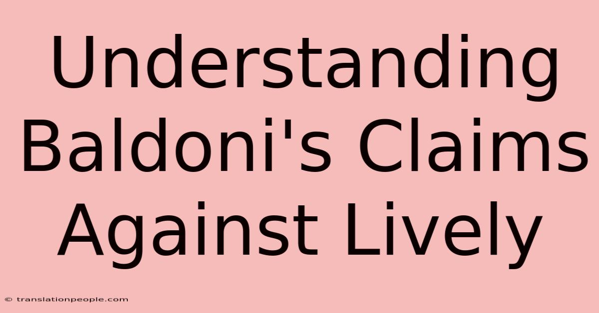 Understanding Baldoni's Claims Against Lively