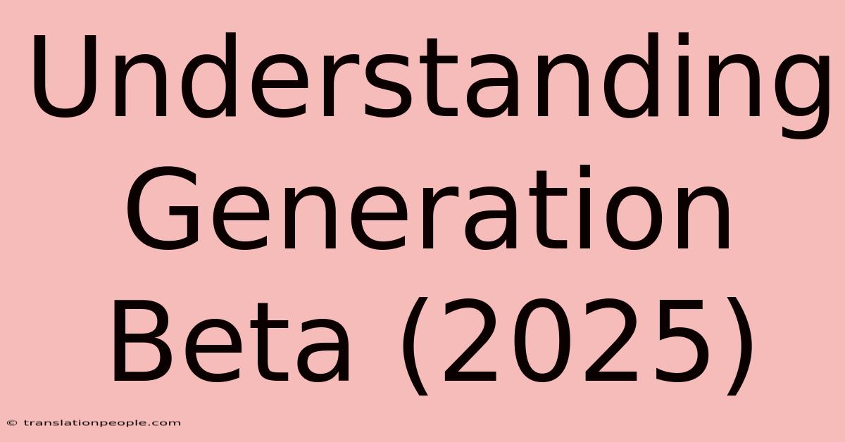 Understanding Generation Beta (2025)