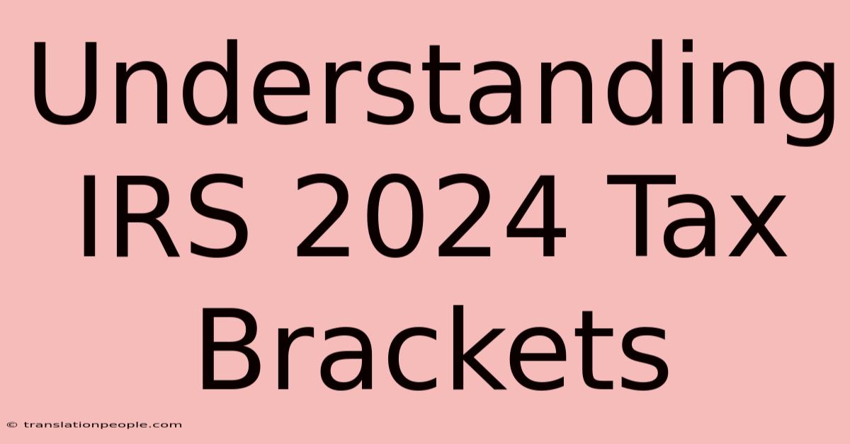 Understanding IRS 2024 Tax Brackets